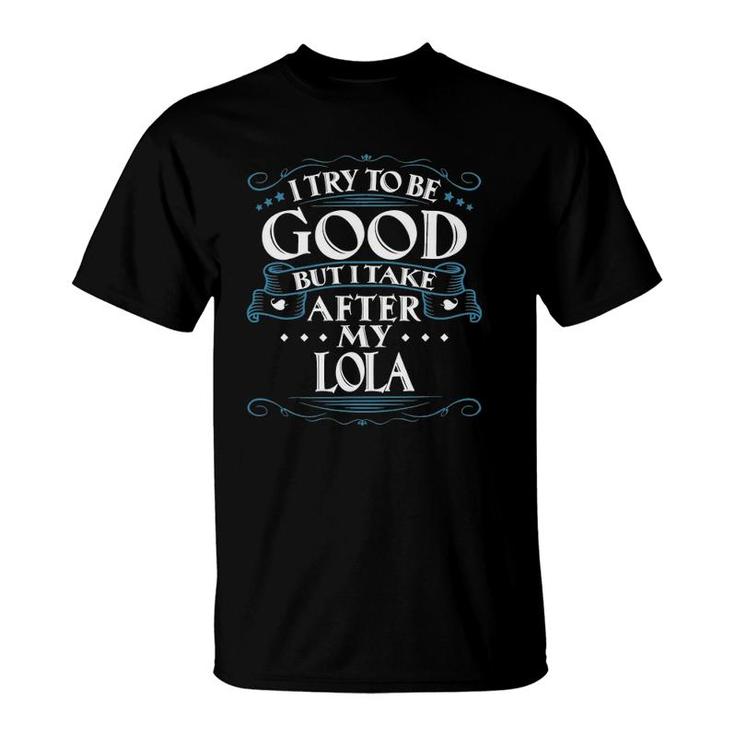 I Try To Be Good But I Take After My Lola T-Shirt