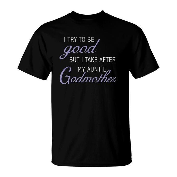 I Try To Be Good But Take After My Godmother T-Shirt