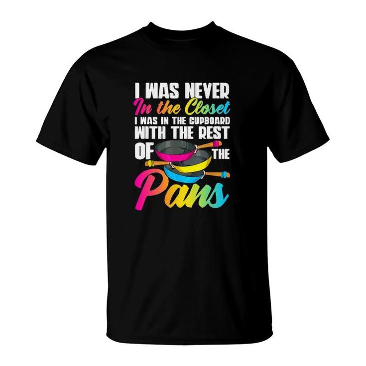I Was Never In Closet I Was In Cupboard With The Pans T-Shirt