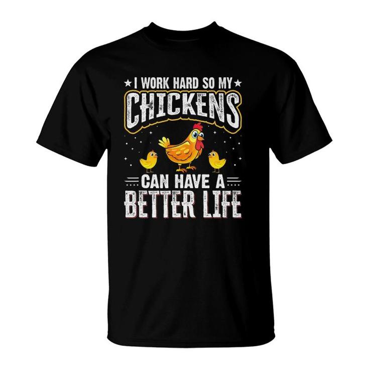 I Work Hard So My Chickens Can Have A Better Life - Chicken T-Shirt