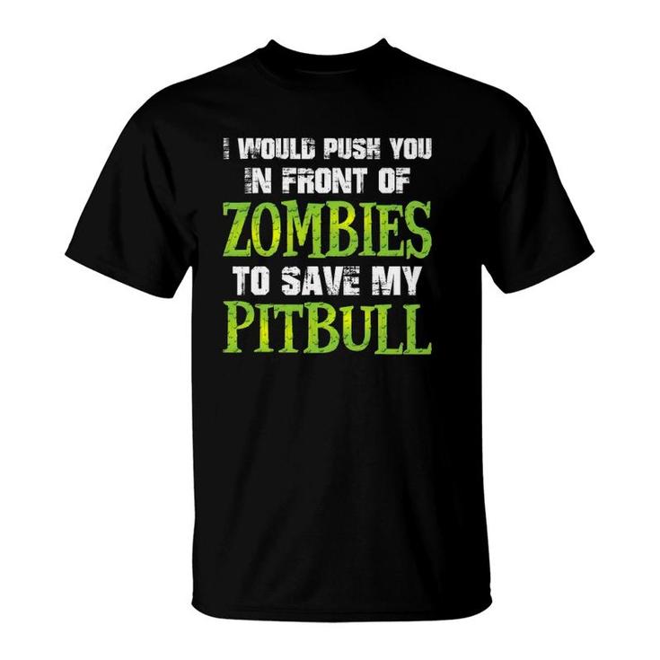 I Would Push You In Front Of Zombies To Save My Pitbull Dog T-Shirt
