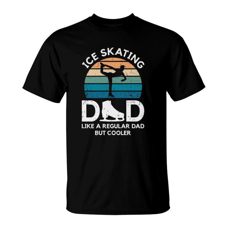 Ice Skating Dad Like A Regular Dad But Cooler Figure Skating  T-Shirt