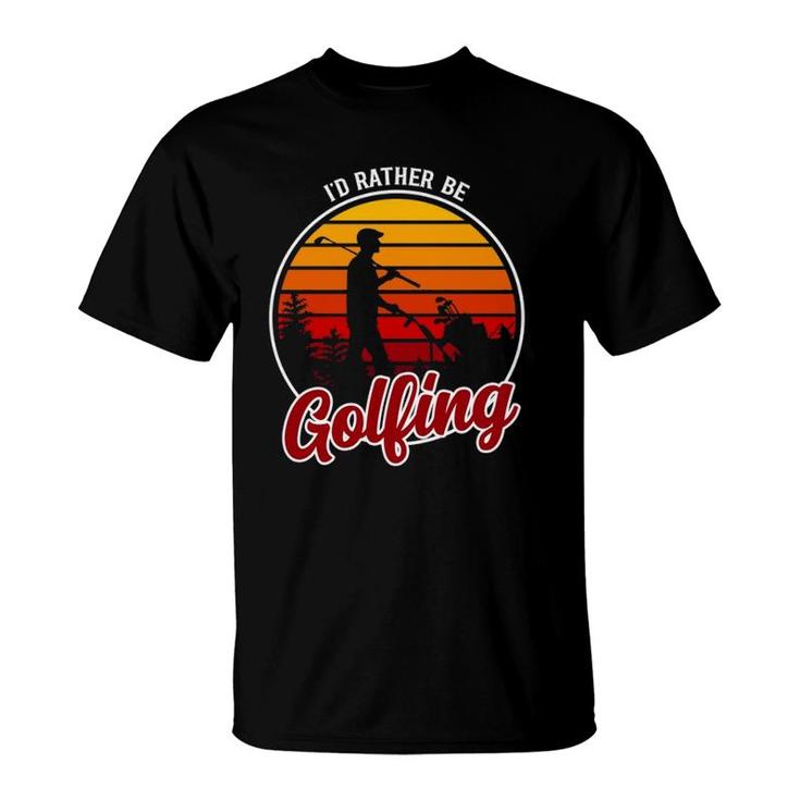 I'd Rather Be Golfing Clothing Funny Golf T-Shirt I'd Rather Be Golfing Clothing Funny Golf T-Shirt