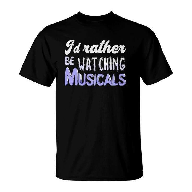 I'd Rather Be Watching Musicals Theatre Rehearsal T-Shirt