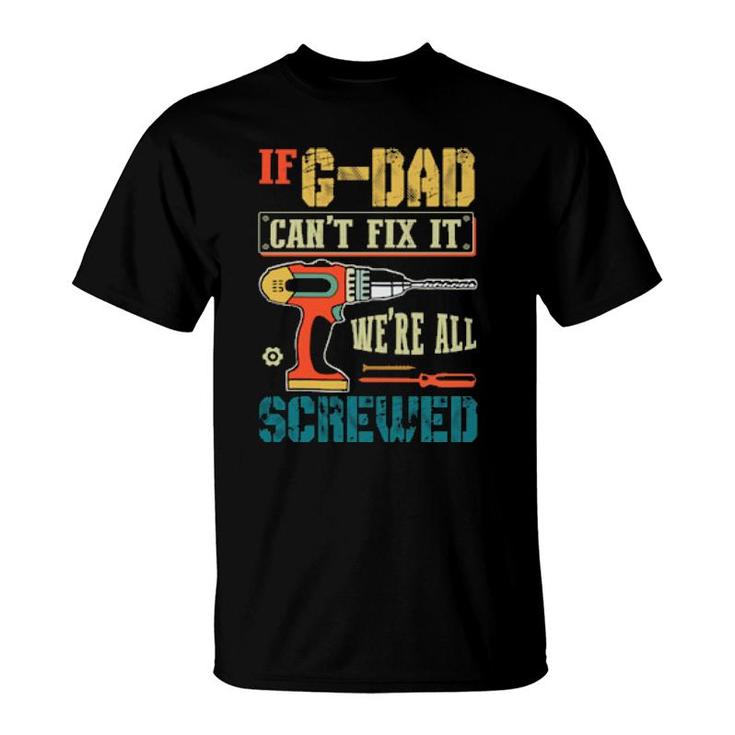 If Can’T Fix It, We’Re All Screwed Grandpa  T-Shirt