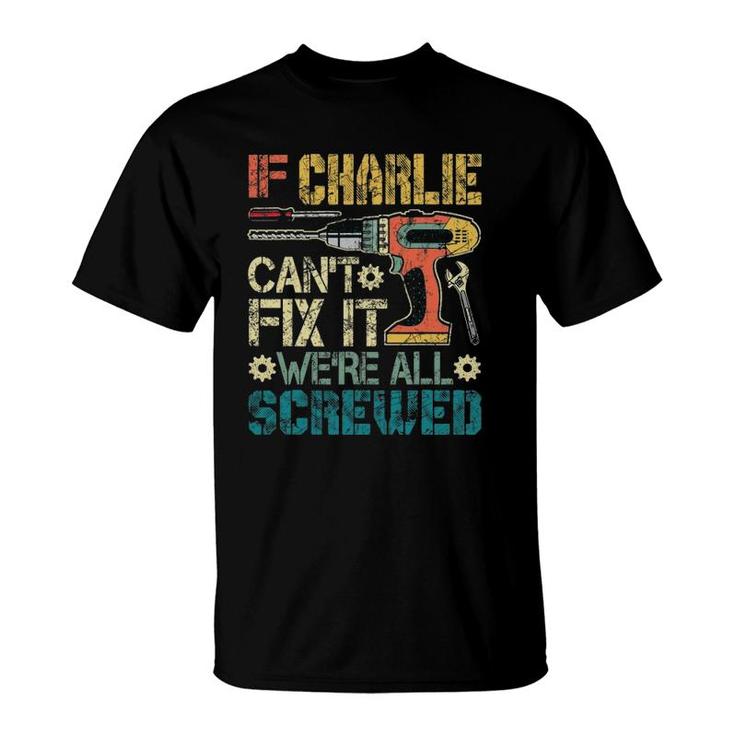If Charlie Can't Fix It We're All Screwed Funny Fathers Gift T-Shirt