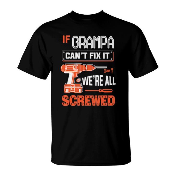 If Grampa Can’T Fix It, We’Re All Screwed Grandpa  T-Shirt
