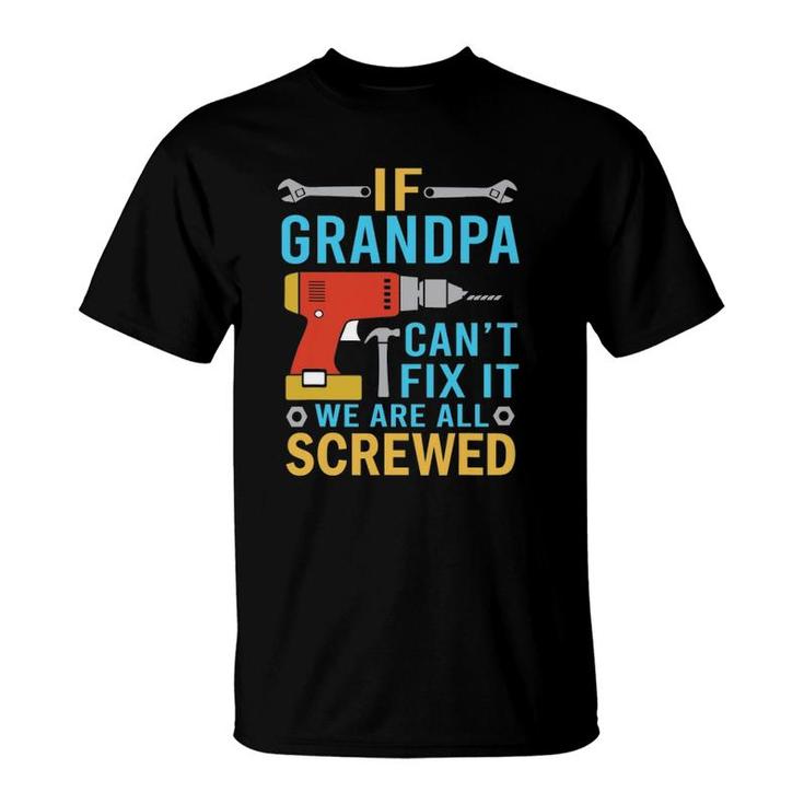 If Grandpa Can't Fix It We're All Screwed Funny Fathers Day T-Shirt