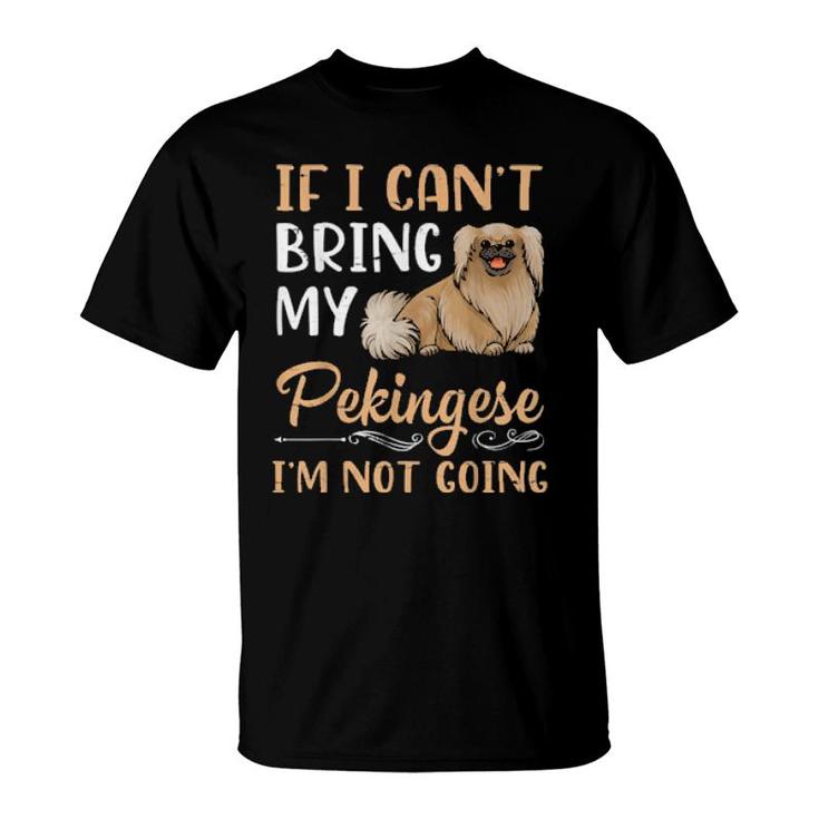 If I Can't Bring My Pekingese Dog I'm Not Going Mommy Daddy  T-Shirt
