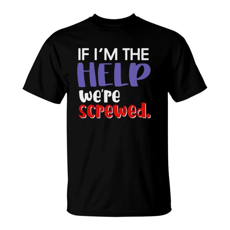 If I'm The Help We're Screwed Best Friend Matching Outfits T-Shirt