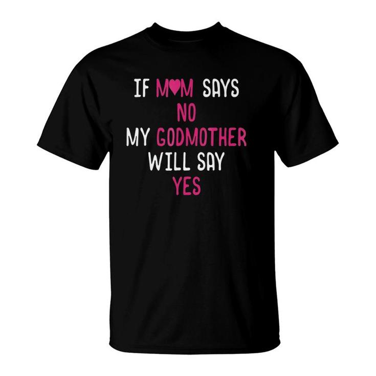 If Mom Says No My Godmother Will Say Yes T-Shirt