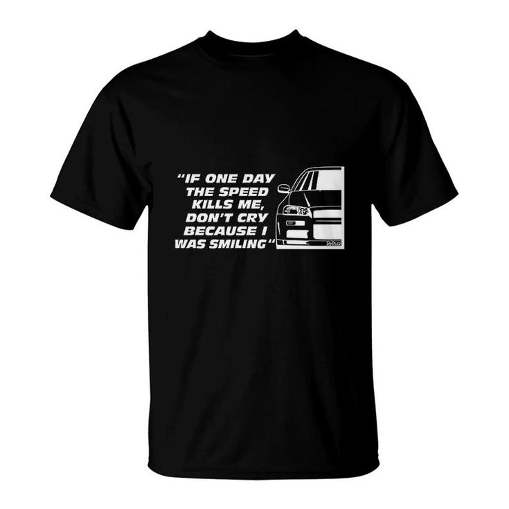 If One Day The Speed Kills Me T-Shirt