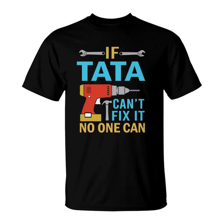 If Tata Can't Fix It No One Can Funny Fathers Day Tata T-Shirt