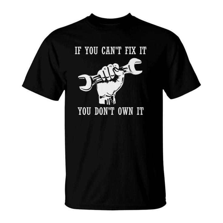 If You Can't Fix It You Don't Own It Self-Repair Fix It T-Shirt