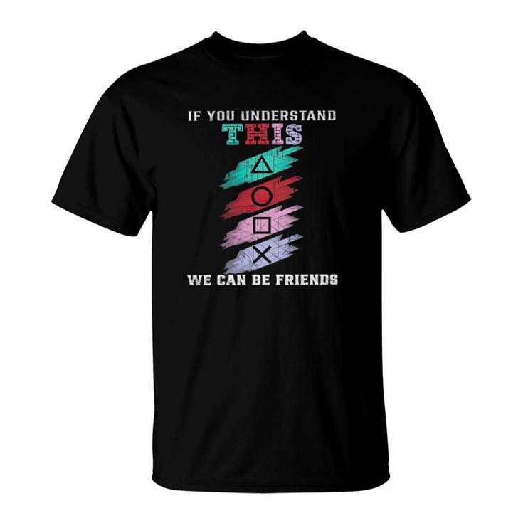 If You Understand This We Can Be Friends  T-Shirt