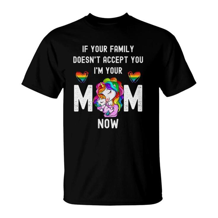 If You're Family Doesn't Accept You I'm Your Mom Now Lgbt T-Shirt