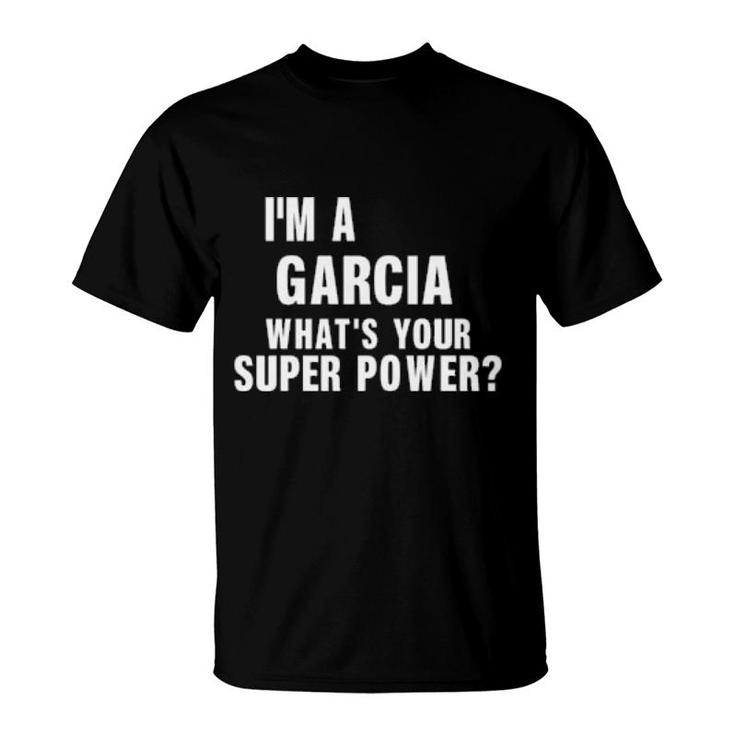 I'm A Garcia What's Your Super Power  T-Shirt