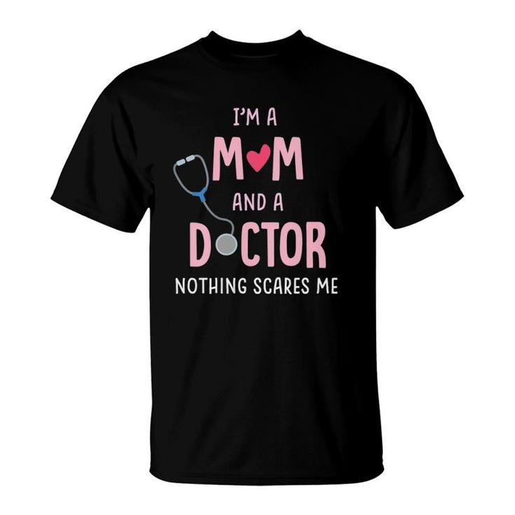 I'm A Mom And A Doctor Nothing Scares Me T-Shirt