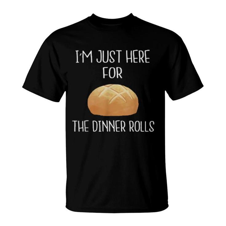 I'm Just Here For The Dinner Rolls  Thanksgiving  T-Shirt