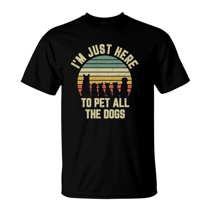 I'm Just Here To Pet All The Dogs  Funny Dog T-Shirt