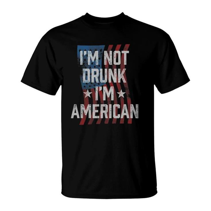 I'm Not Drunk I'm American Patriotic 4Th Of July T-Shirt