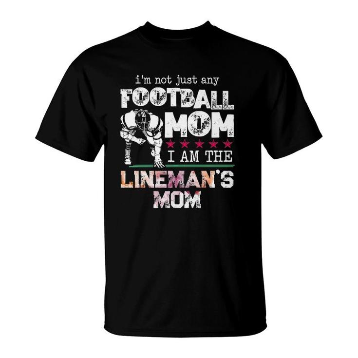 I'm Not Just Any Football Mom I Am The Lineman's Mom Team Fan T-Shirt