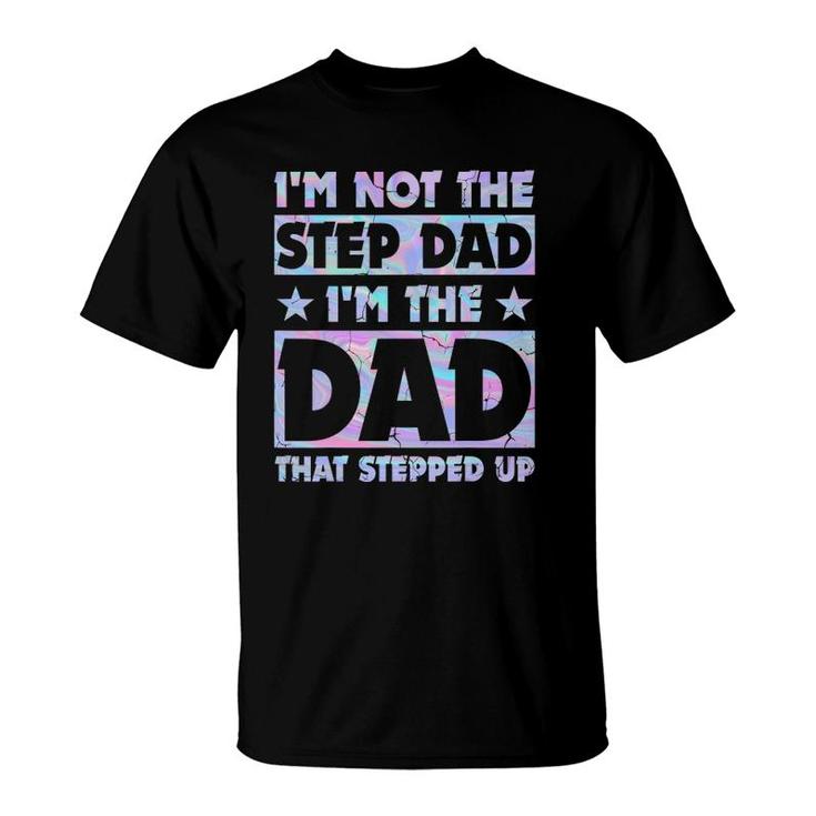 I'm Not The Stepdad I'm Just The Dad That Stepped Up Funny T-Shirt