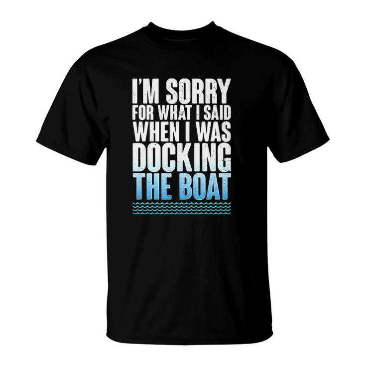 I'm Sorry For What I Said When Docking The Boat Version T-Shirt