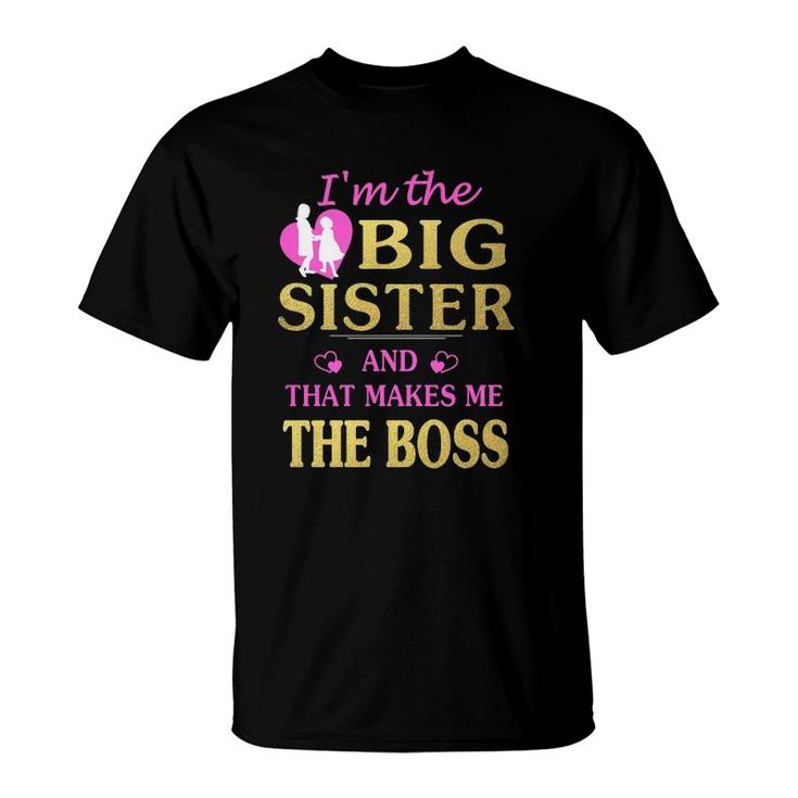 I'm The Big Sister And That Makes Me The Boss T-Shirt