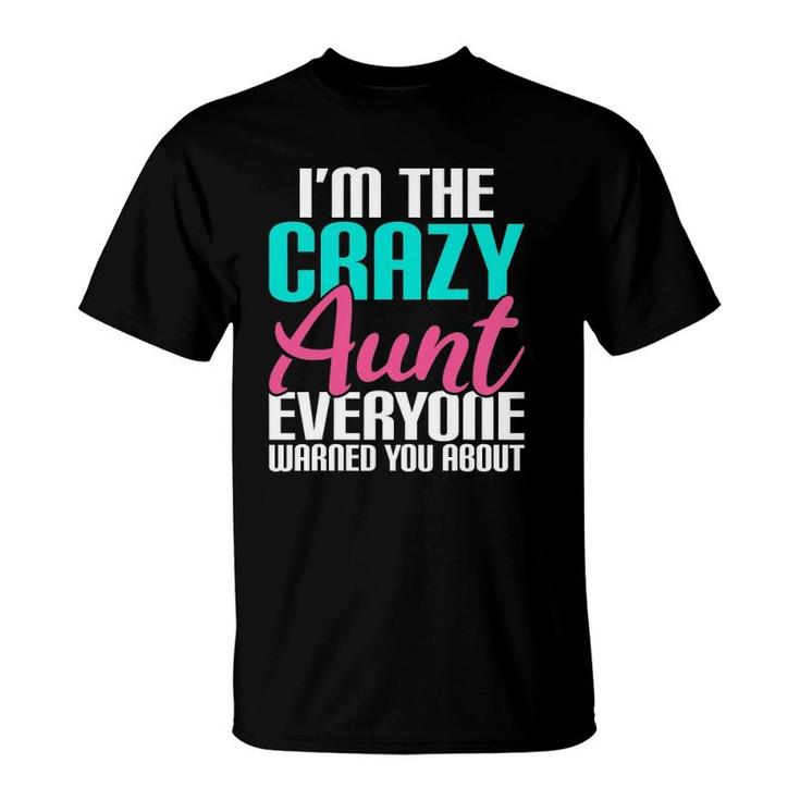 I'm The Crazy Aunt Everyone Warned You About Aunt T-Shirt