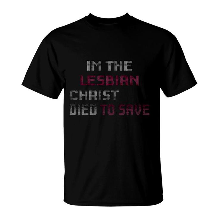 Im The Lesbian Christ Died To Save  T-Shirt