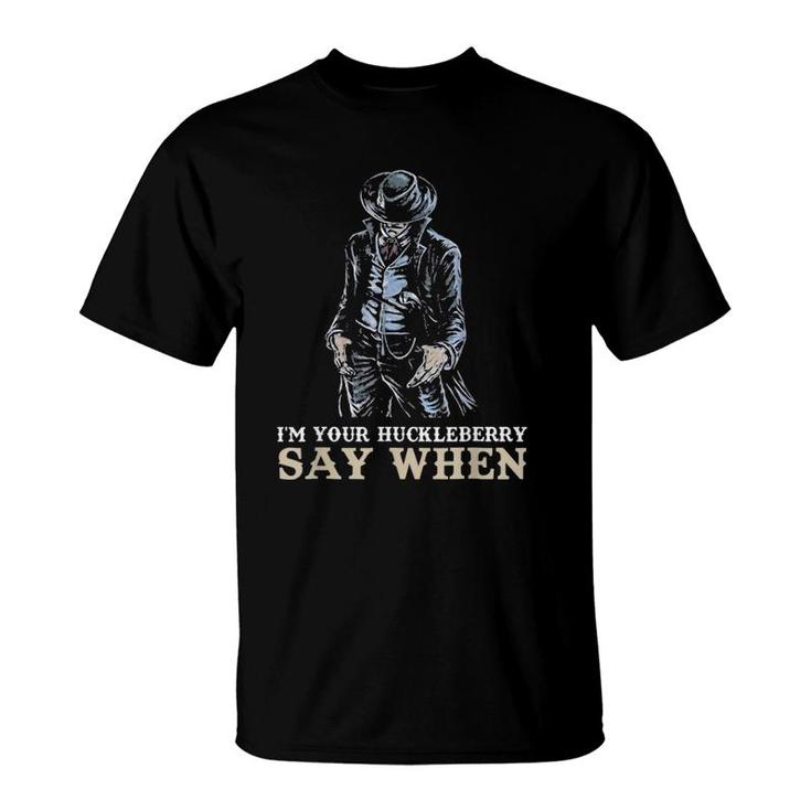 I'm Your HuckLeberry SAY WHEN T-Shirt