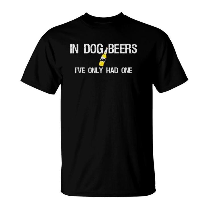 In Dog Beers I've Only Had One  T-Shirt