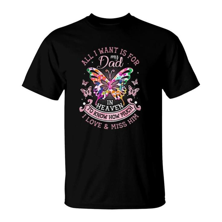 In Memory Of Dad  All I Want Is For My Dad In Heaven Father's Day Gift Colorful Butterflies T-Shirt