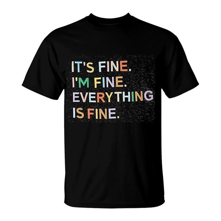 It Is Fine I Am Fine Everything Is Fine T-Shirt It Is Fine I Am Fine Everything Is Fine T-Shirt