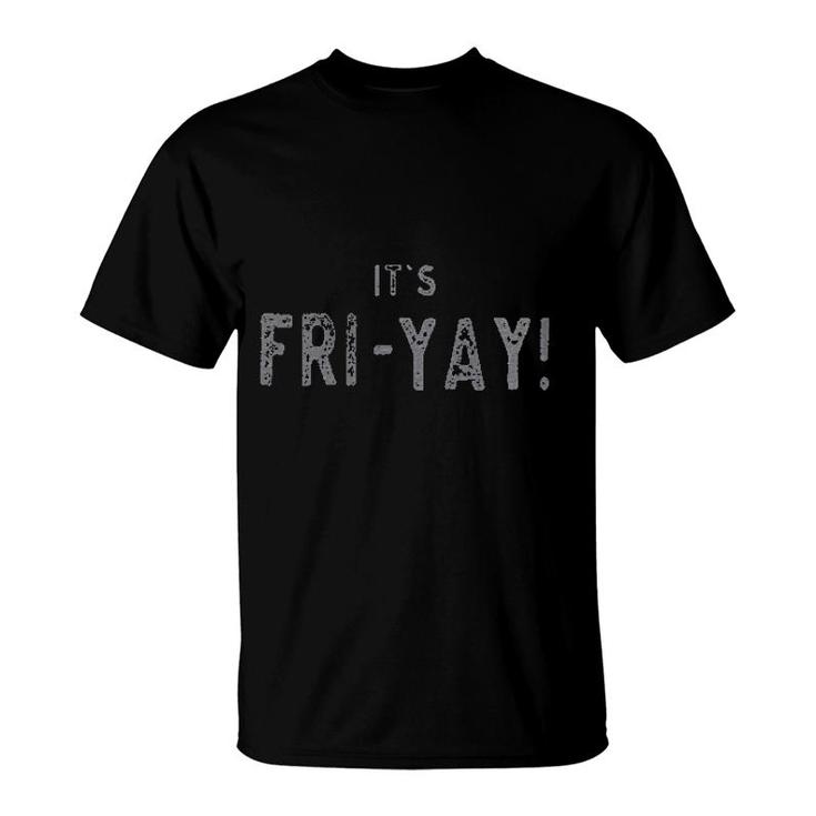 It Is Fri-yay Friday T-Shirt