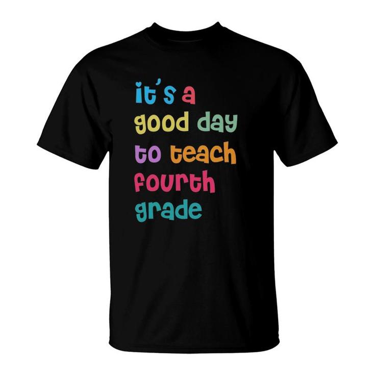 It's A Good Day To Teach Fourth Grade 4Th Grade Teacher T-Shirt