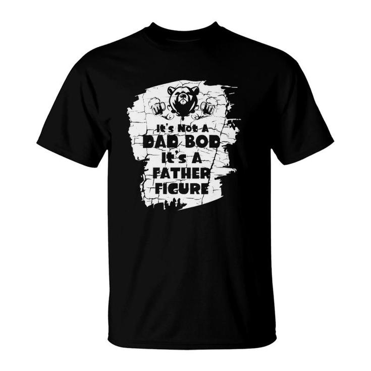 It's Not A Dad Bod It's A Father Figure  Father's T-Shirt