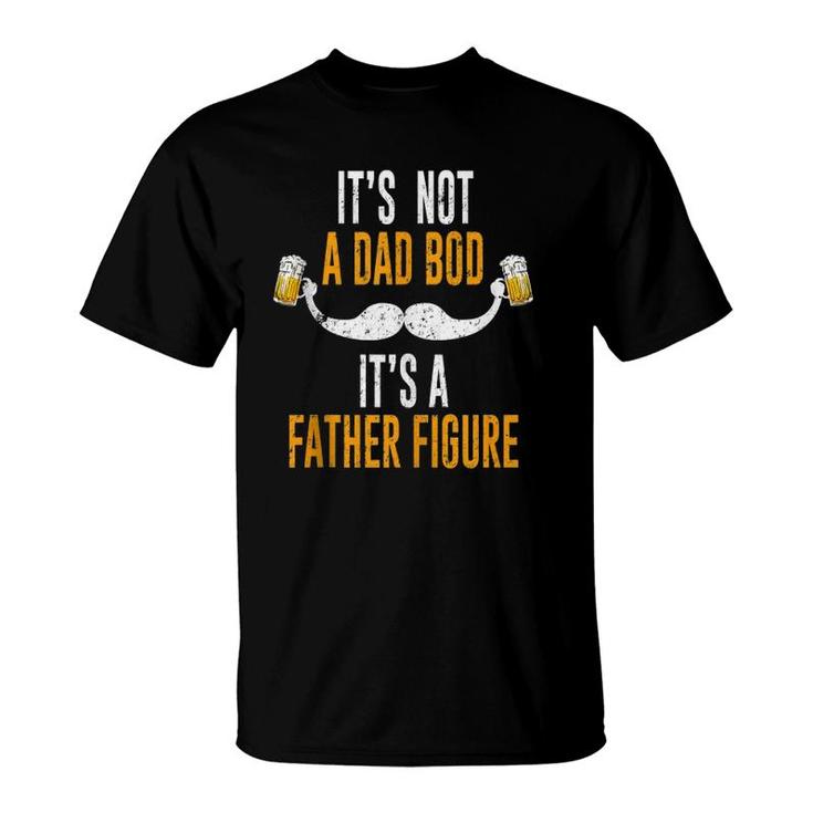 It's Not A Dad Bod It's A Father Figure  T-Shirt