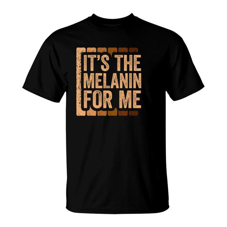 It's The Melanin For Me Black Pride T-Shirt