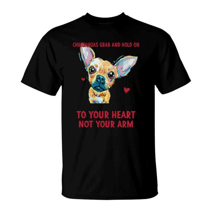 Its True That Chihuahuas Grab And Hold On But They Grab And Hold On  T-Shirt