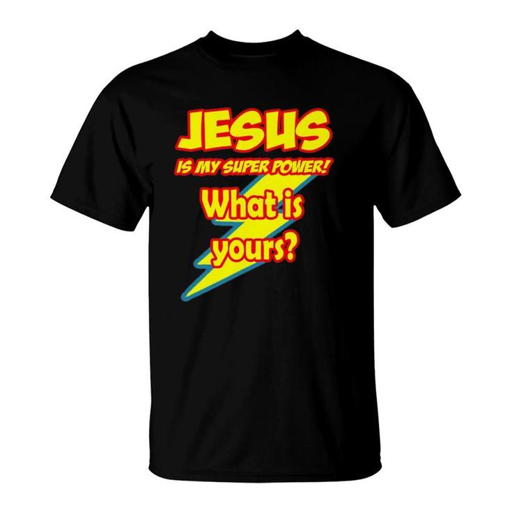 Jesus Is My Super Power What Is Yours T-Shirt