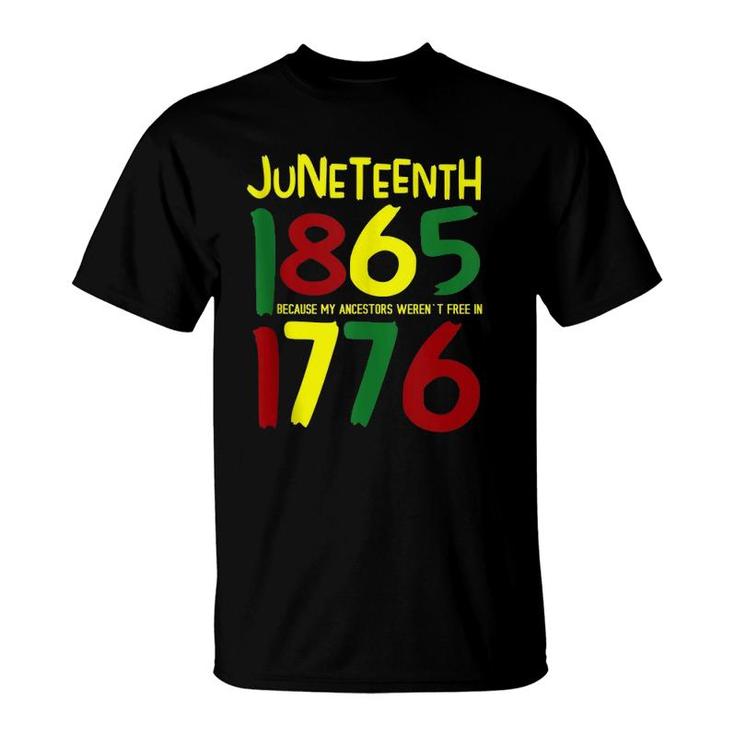 Juneteenth 1865 Because My Ancestors Weren't Free In 1776  T-Shirt