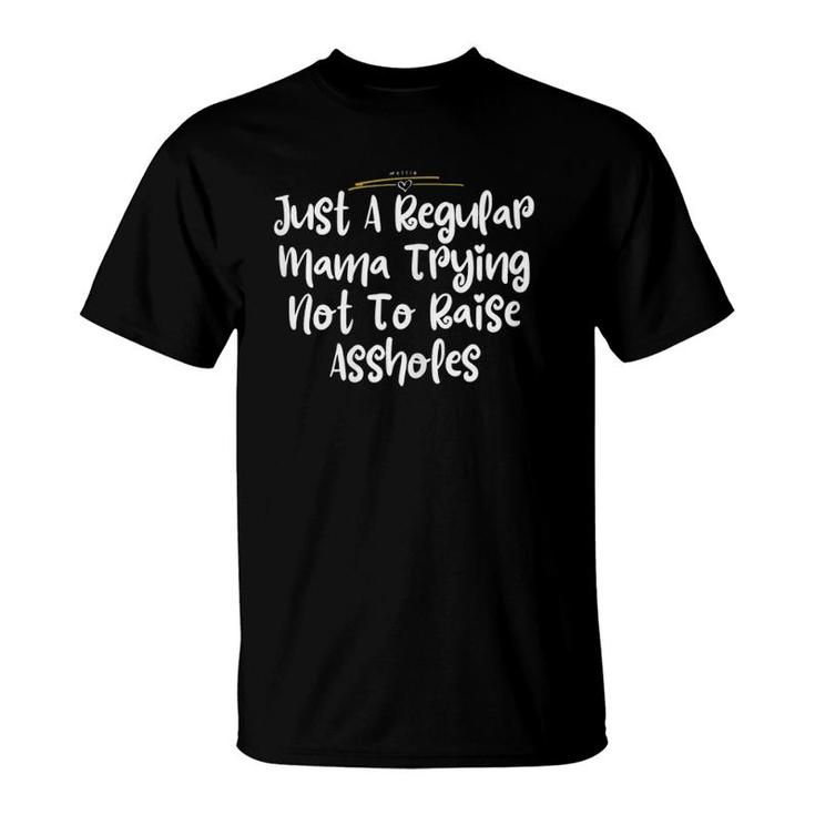 Just A Regular Mama Trying Not To Raise Assholes Gift T-Shirt