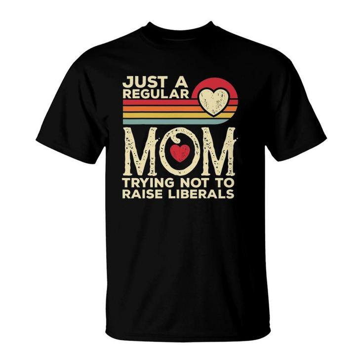 Just A Regular Mom Trying Not To Raise Liberals Mother's Day T-Shirt