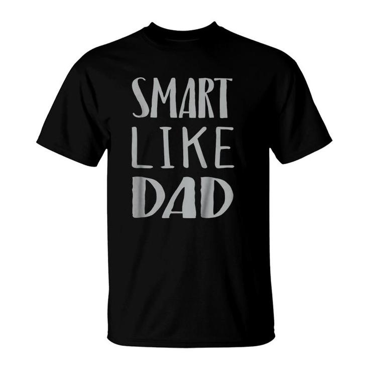Kids Smart Like Dad Father Papa Pride Genius Son Daughter T-Shirt