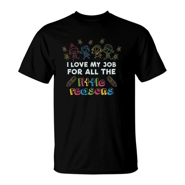 Kindergarten Teacher Love My Job For All The Little Reasons  T-Shirt