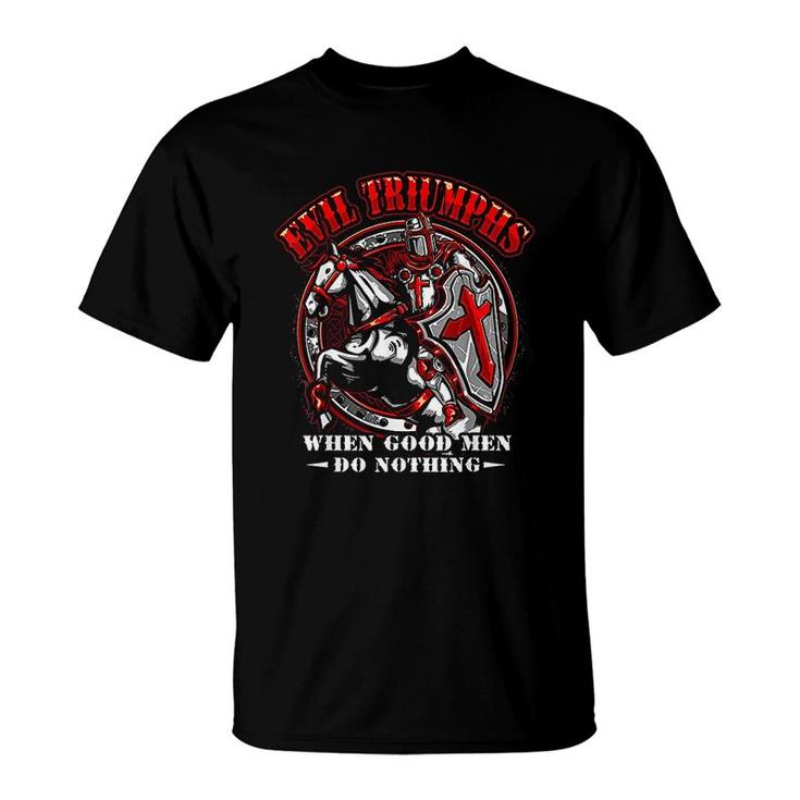 Knight Templar  Evil Triumphs When Good Men Do Nothing T-Shirt