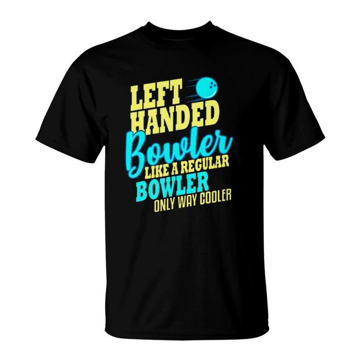 Left Handed Bowler Like A Regular Bowler Only Way Cooler Bowling Ball Bowlers T-Shirt
