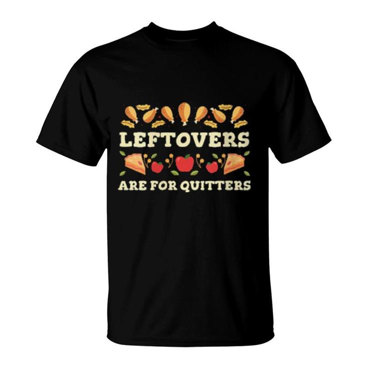 Leftovers Are For Quitters Thanksgiving Foodie  T-Shirt